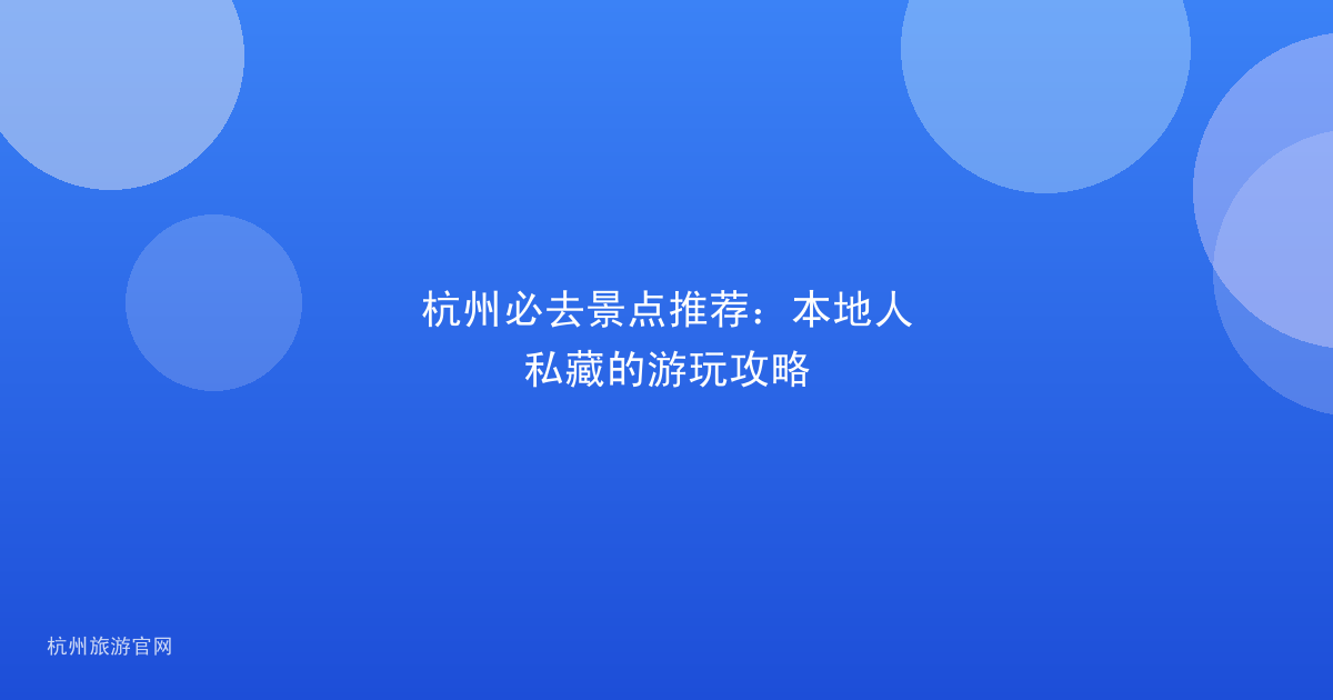 杭州必去景点推荐：本地人私藏的游玩攻略