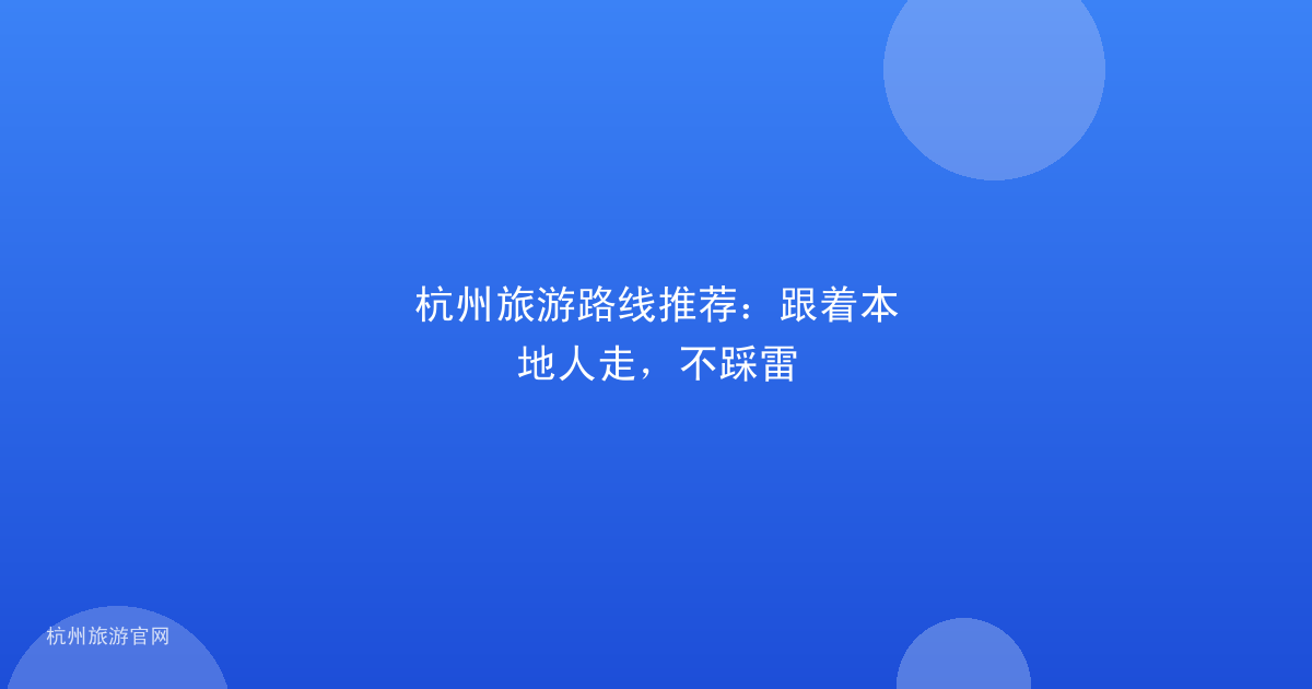 杭州旅游路线推荐：跟着本地人走，不踩雷