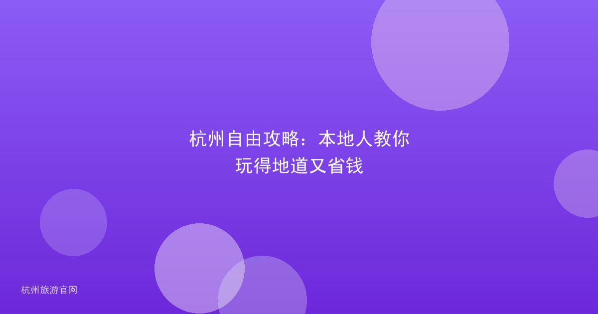 杭州自由攻略：本地人教你玩得地道又省钱