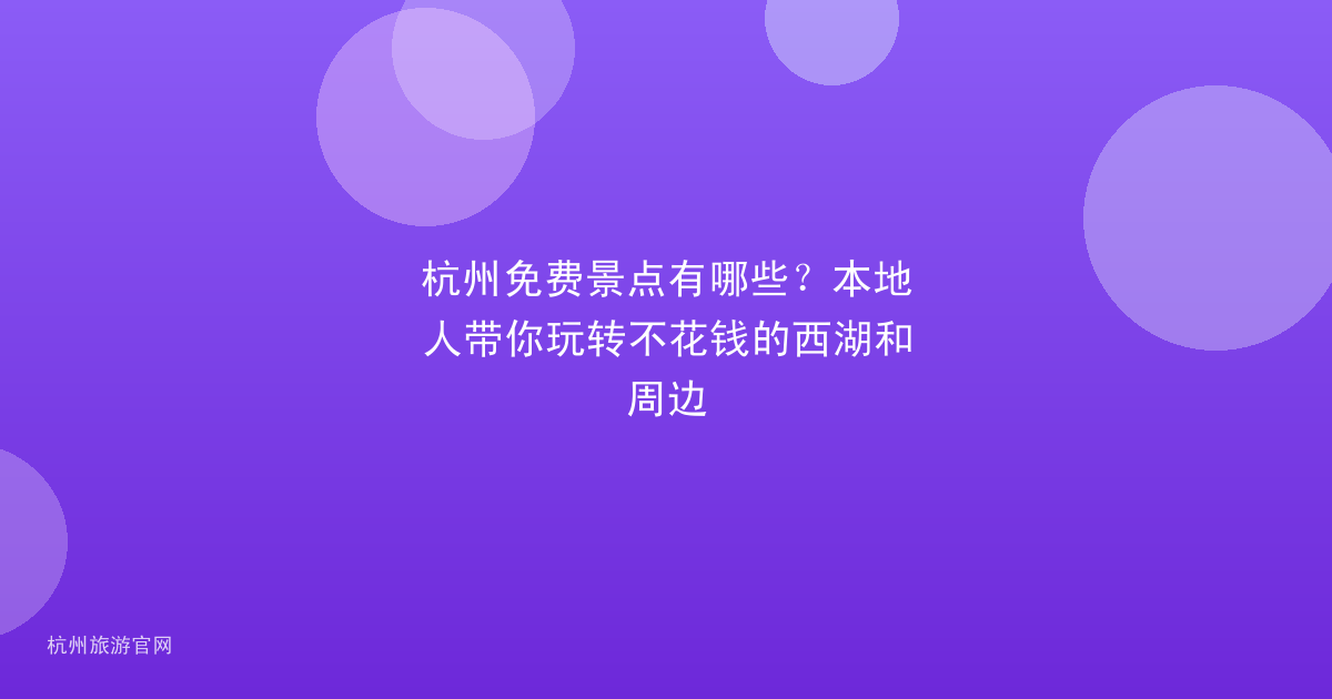 杭州免费景点有哪些?本地人带你玩转不花钱的西湖和周边