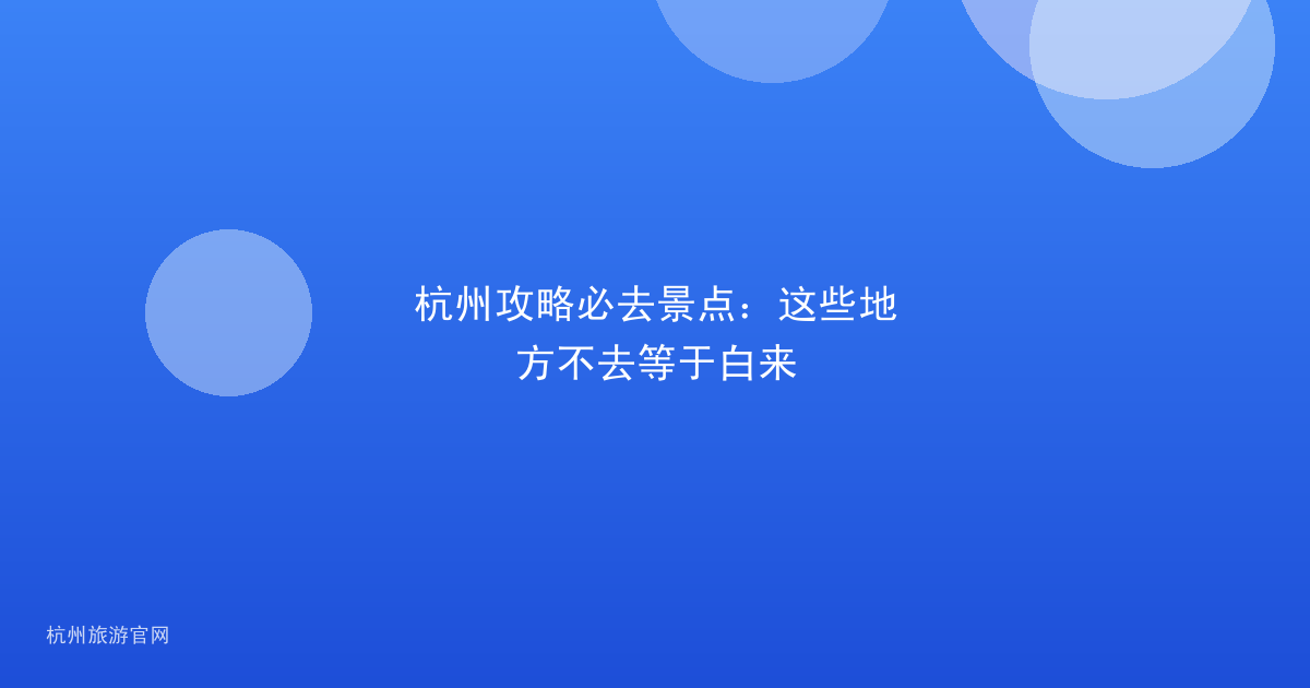 杭州攻略必去景点:这些地方不去等于白来
