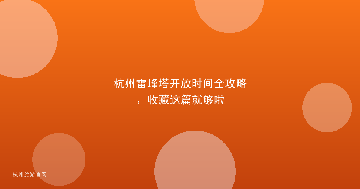 杭州雷峰塔开放时间全攻略，收藏这篇就够啦