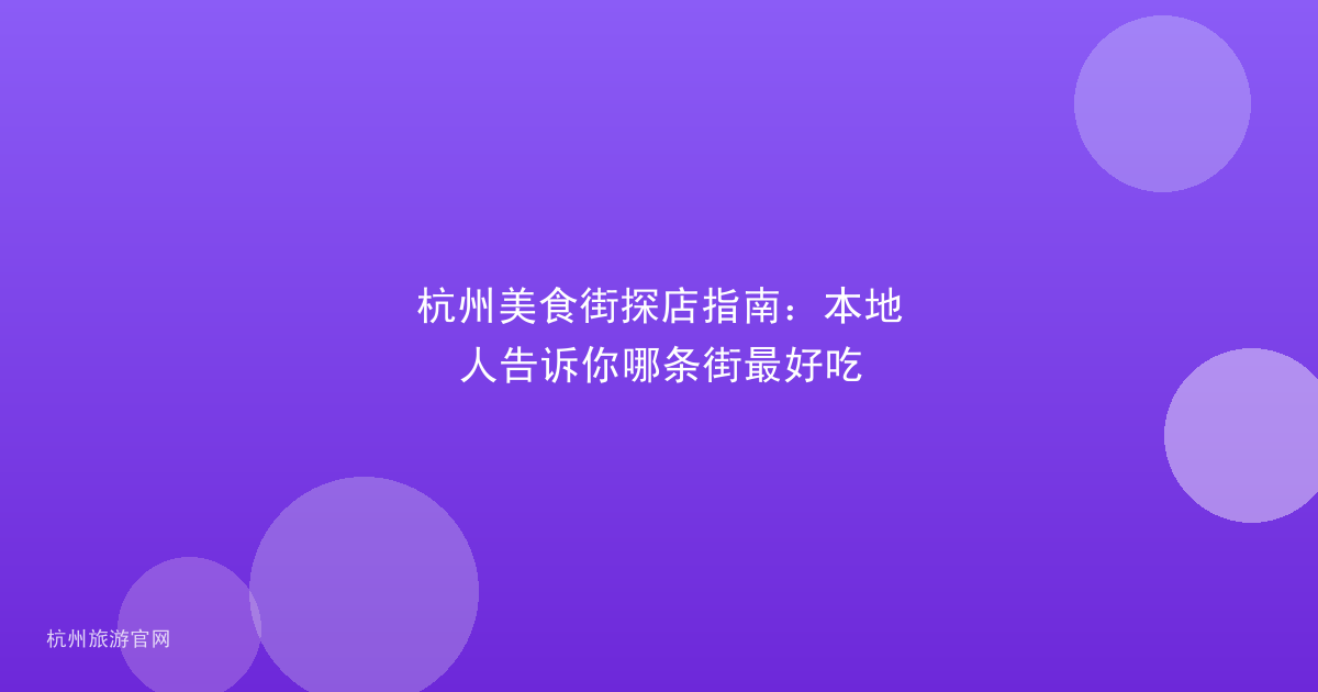 杭州美食街探店指南：本地人告诉你哪条街最好吃