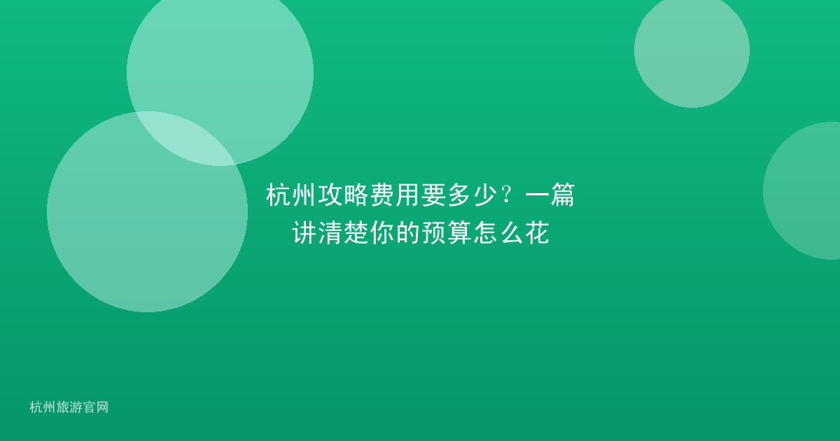 杭州攻略费用要多少?一篇讲清楚你的预算怎么花