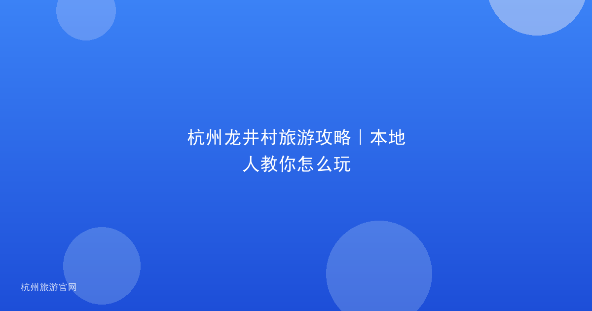 杭州龙井村旅游攻略|本地人教你怎么玩