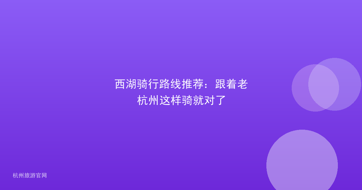 西湖骑行路线推荐：跟着老杭州这样骑就对了