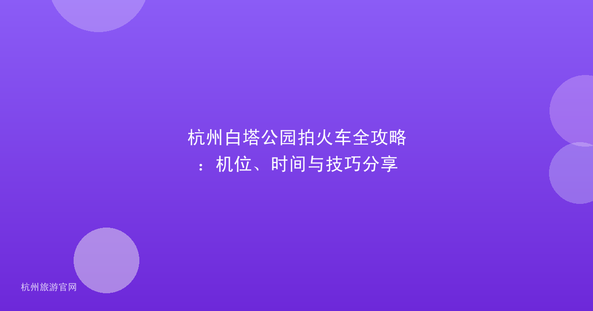 杭州白塔公园拍火车全攻略:机位、时间与技巧分享