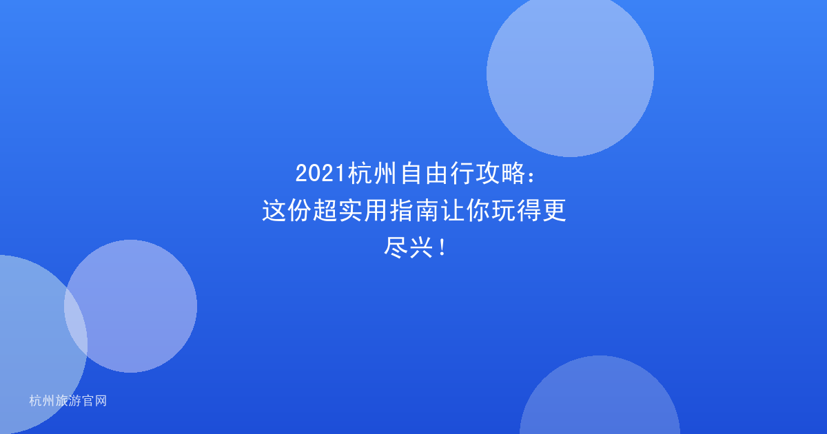 2021杭州自由行攻略：这份超实用指南让你玩得更尽兴！