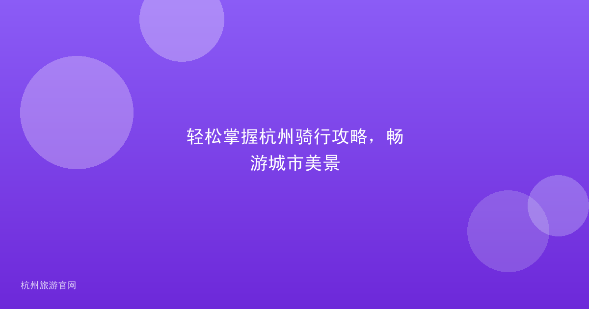 轻松掌握杭州骑行攻略，畅游城市美景