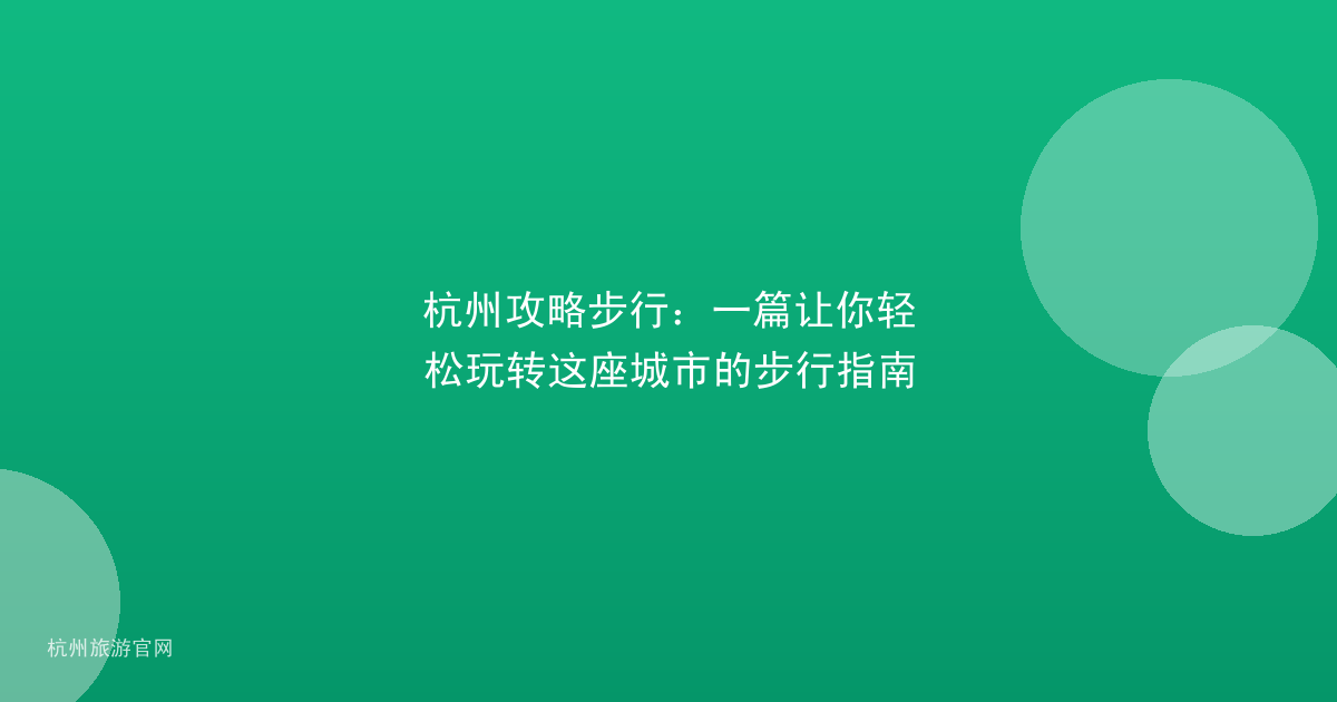 杭州攻略步行:一篇让你轻松玩转这座城市的步行指南