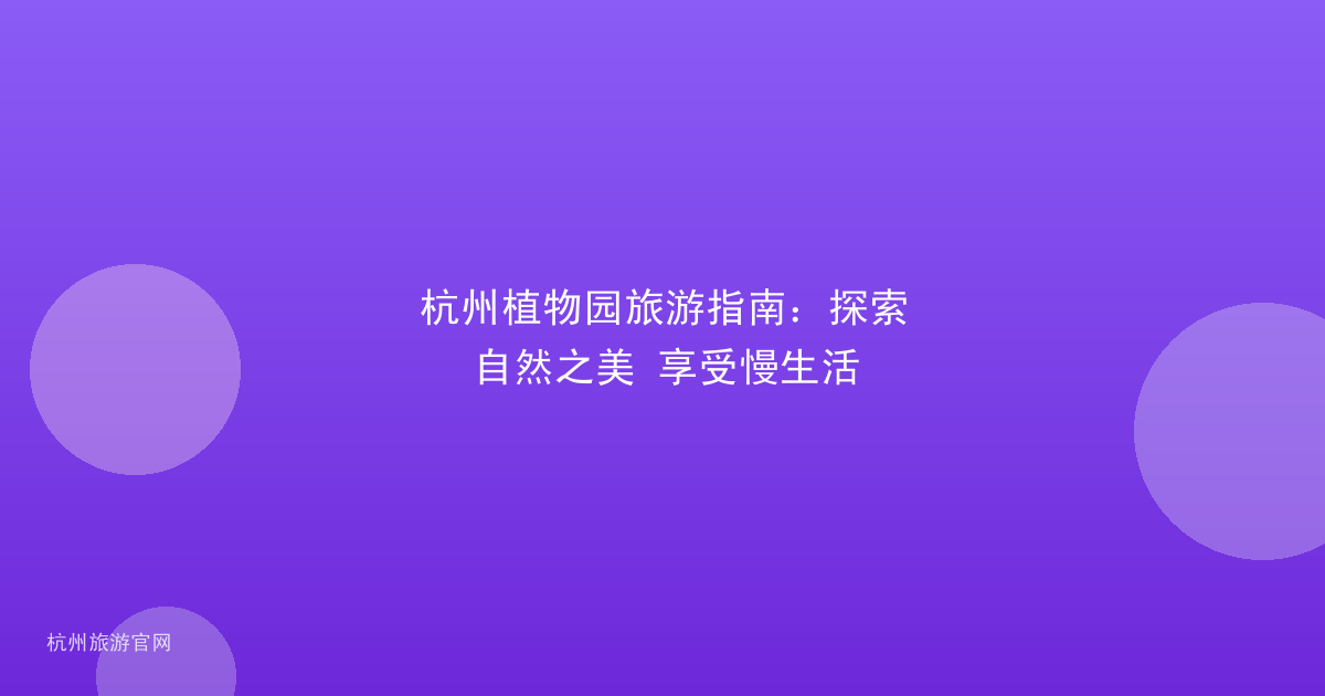 杭州植物园旅游指南：探索自然之美 享受慢生活