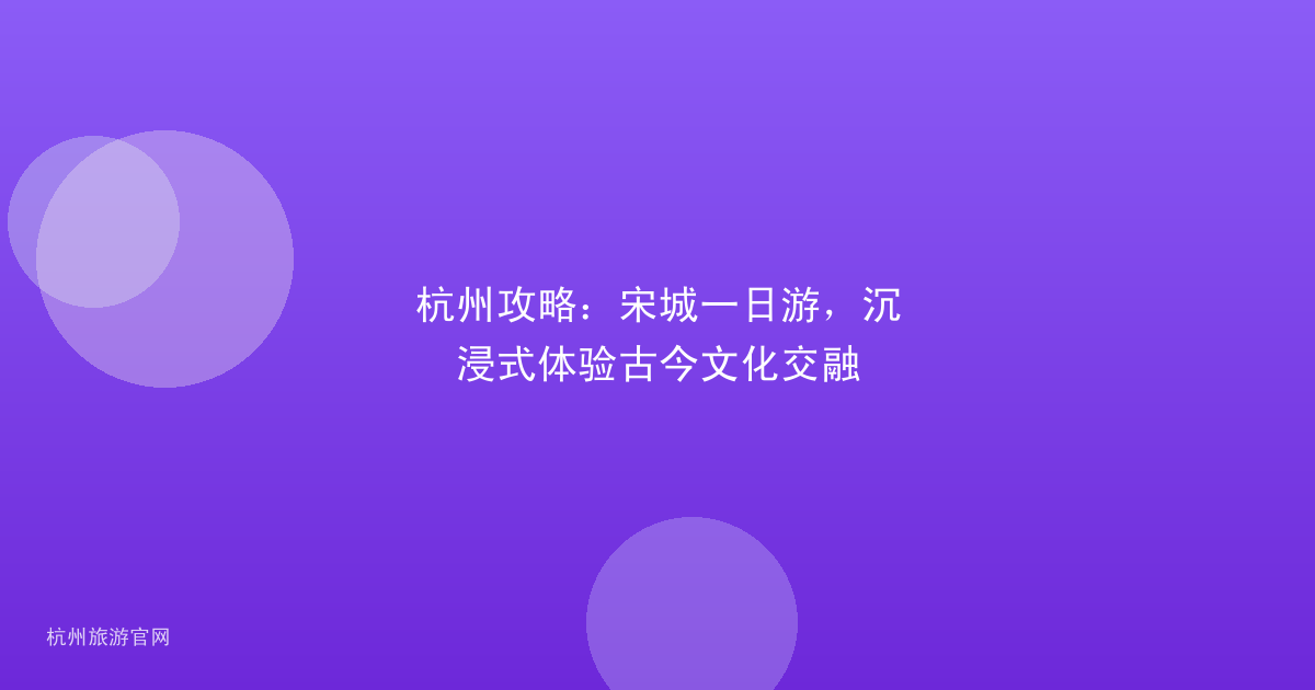 杭州攻略：宋城一日游，沉浸式体验古今文化交融