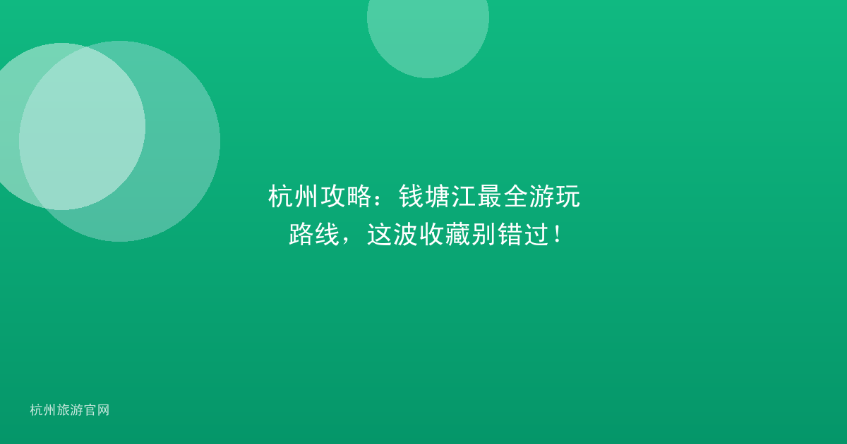 杭州攻略：钱塘江最全游玩路线，这波收藏别错过！