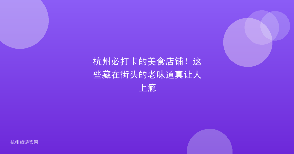 杭州必打卡的美食店铺！这些藏在街头的老味道真让人上瘾