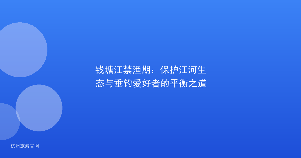 钱塘江禁渔期：保护江河生态与垂钓爱好者的平衡之道