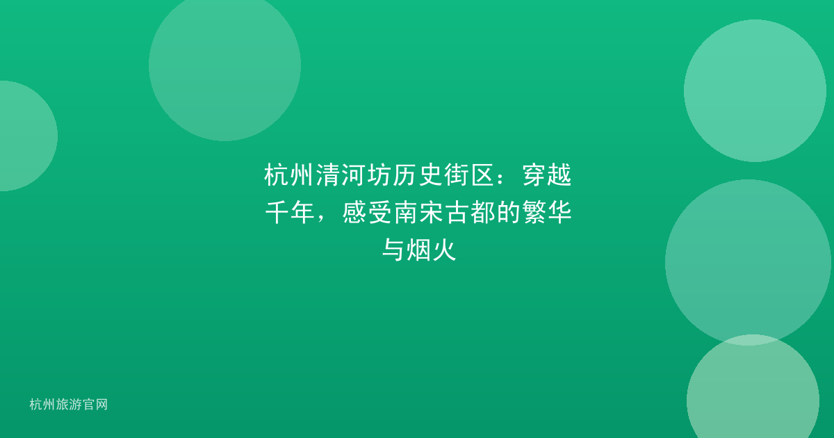 杭州清河坊历史街区：穿越千年，感受南宋古都的繁华与烟火
