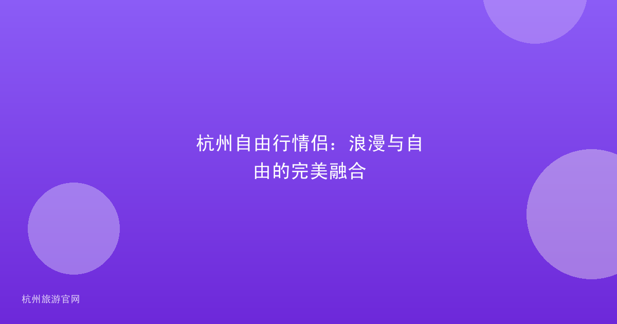 杭州自由行情侣：浪漫与自由的完美融合