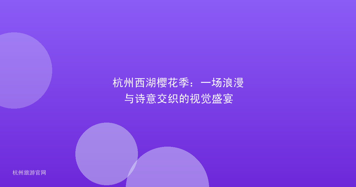 杭州西湖樱花季：一场浪漫与诗意交织的视觉盛宴