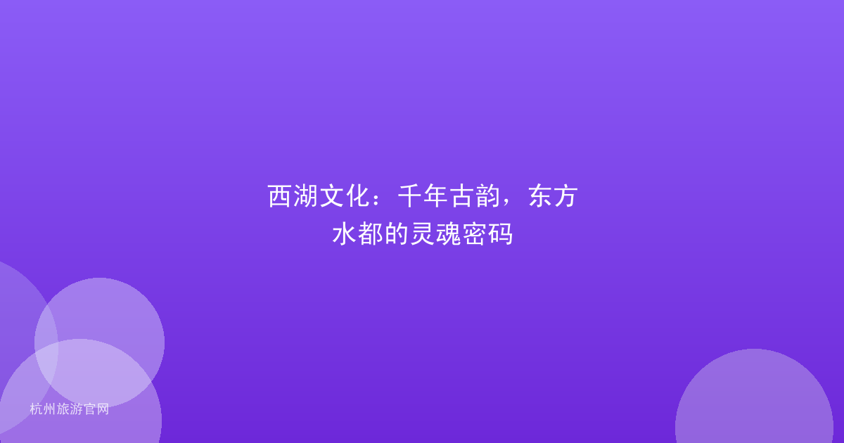 西湖文化：千年古韵，东方水都的灵魂密码