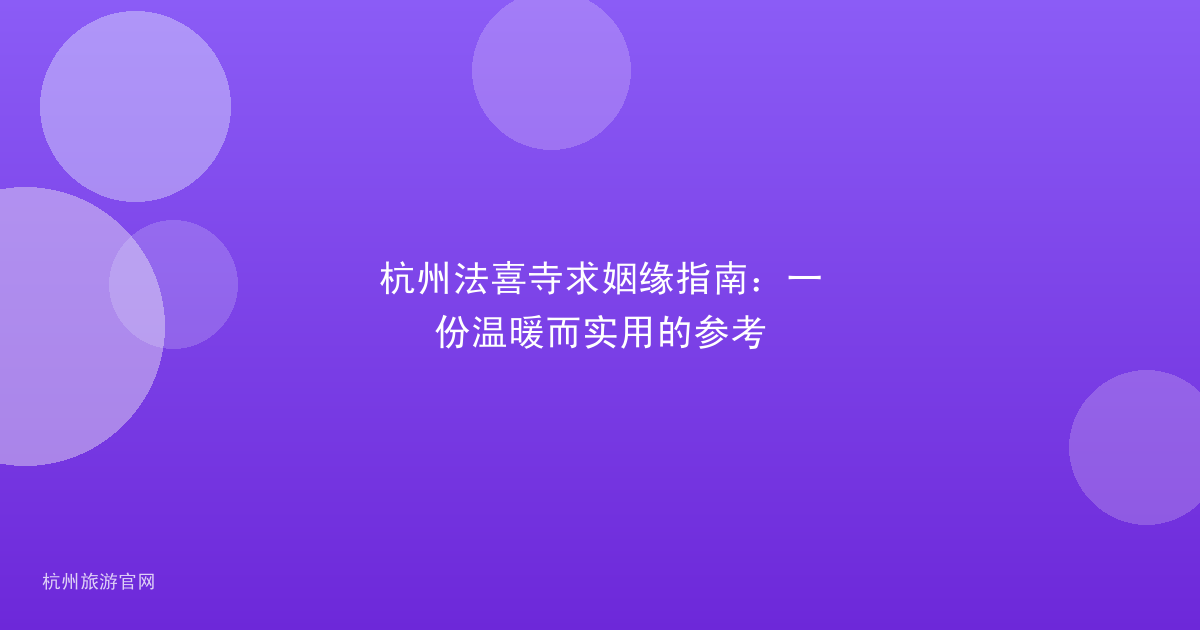 杭州法喜寺求姻缘指南：一份温暖而实用的参考