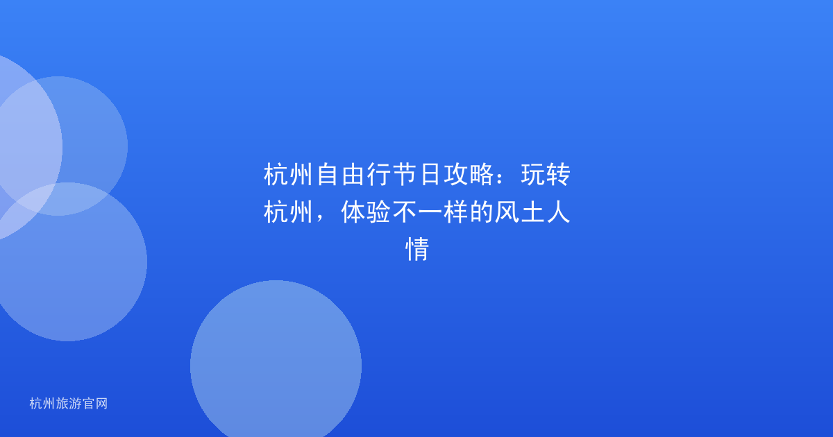 杭州自由行节日攻略：玩转杭州，体验不一样的风土人情