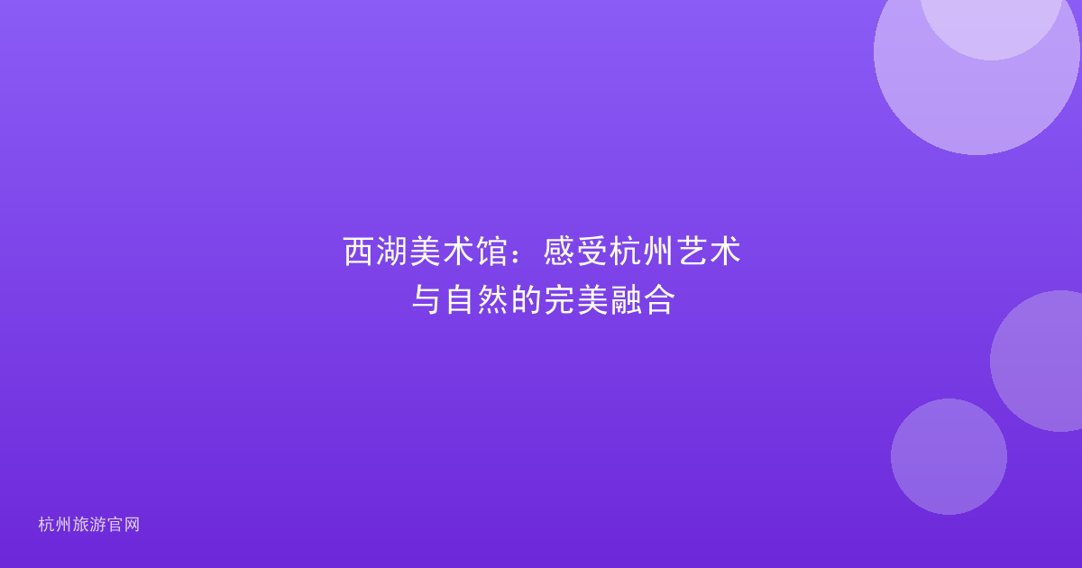 西湖美术馆：感受杭州艺术与自然的完美融合