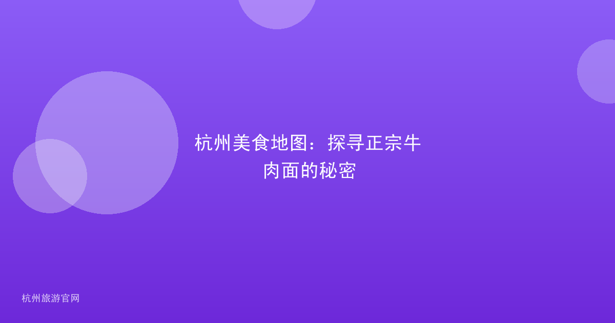 杭州美食地图：探寻正宗牛肉面的秘密