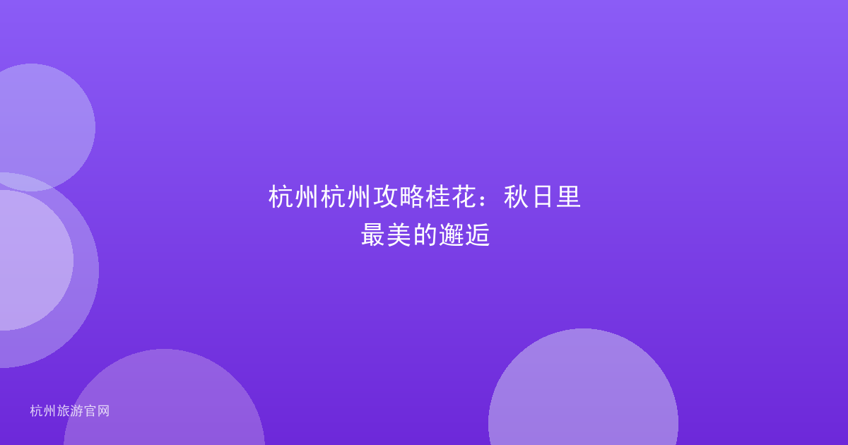 杭州杭州攻略桂花：秋日里最美的邂逅