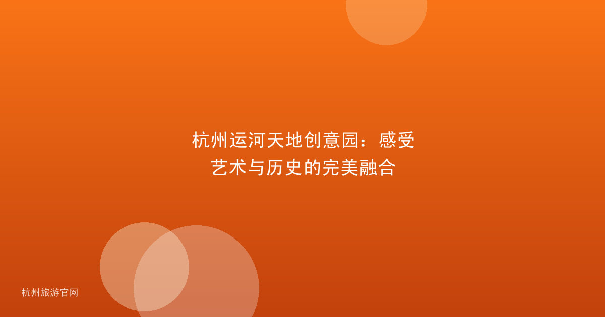 杭州运河天地创意园：感受艺术与历史的完美融合
