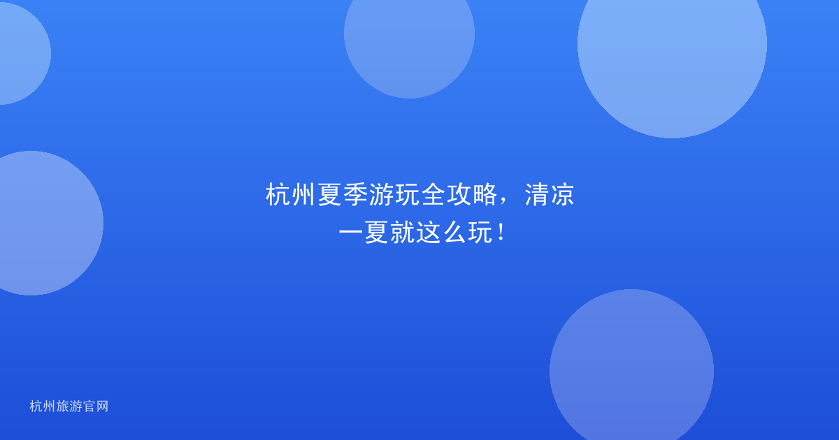 杭州夏季游玩全攻略，清凉一夏就这么玩！