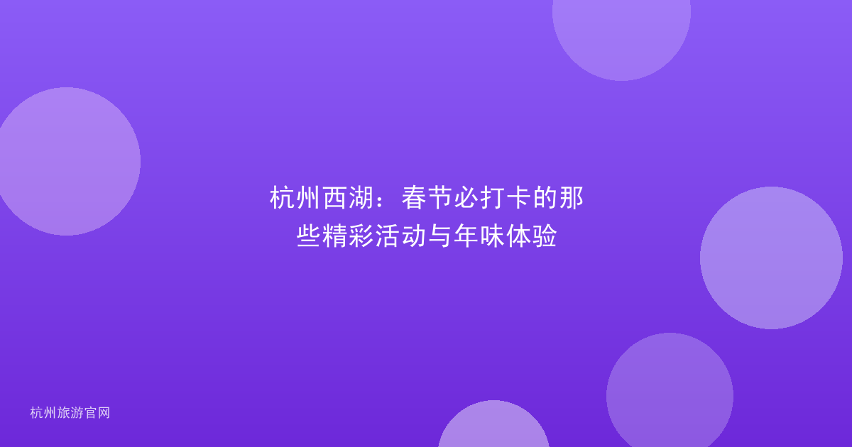 杭州西湖：春节必打卡的那些精彩活动与年味体验