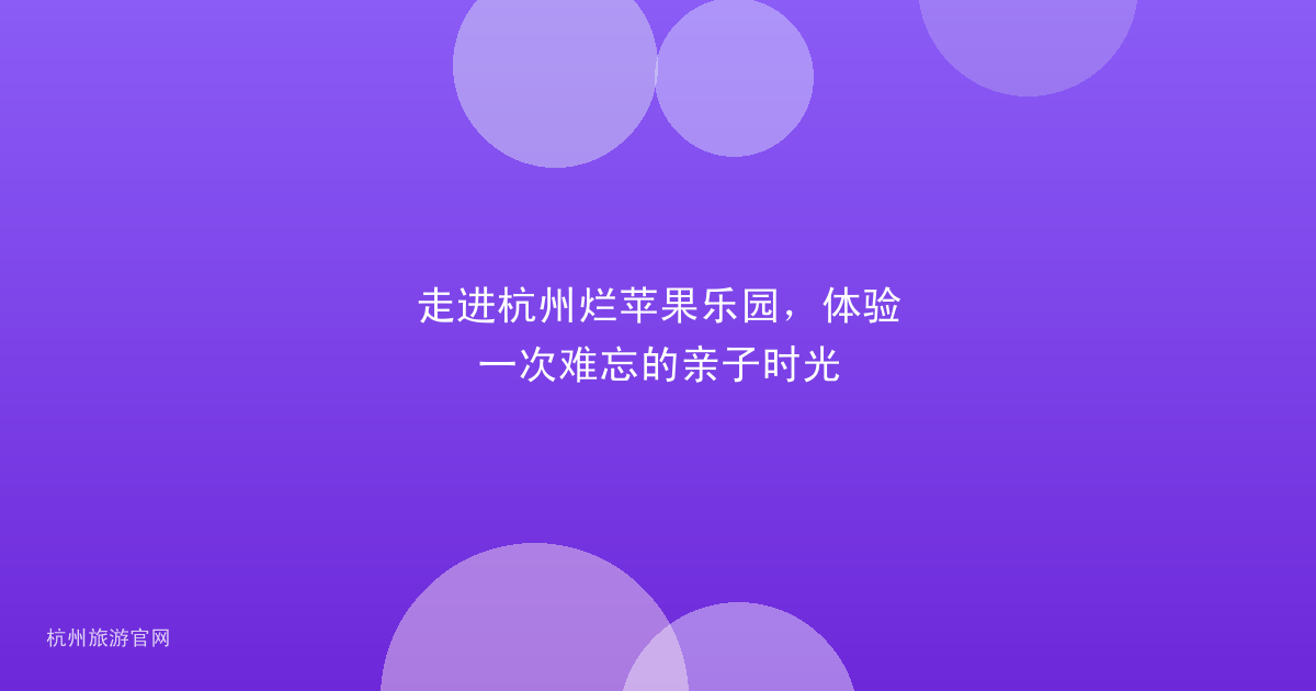 走进杭州烂苹果乐园，体验一次难忘的亲子时光
