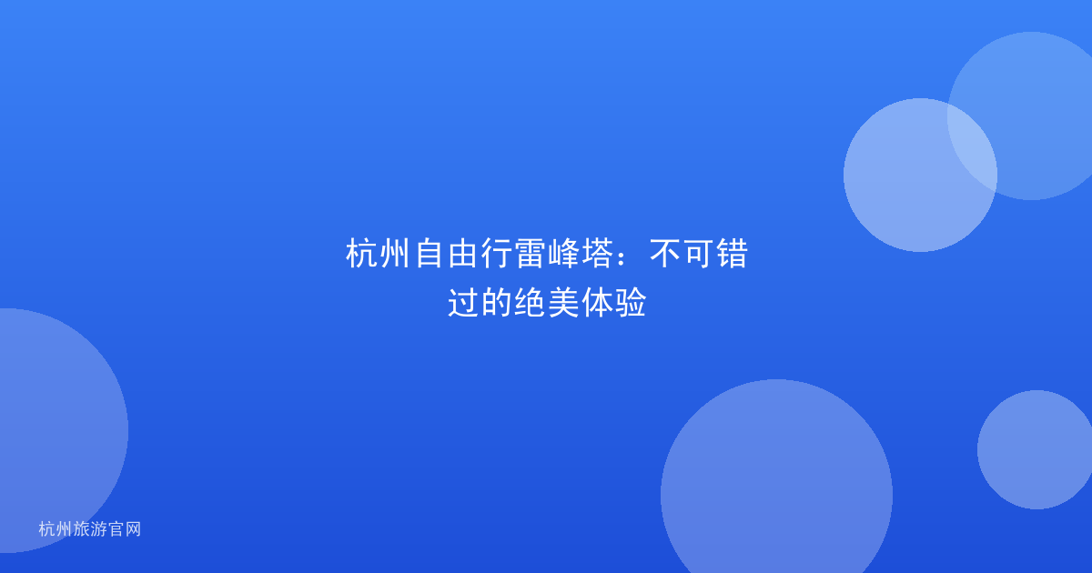 杭州自由行雷峰塔：不可错过的绝美体验