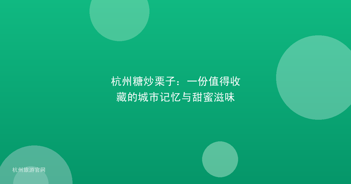 杭州糖炒栗子：一份值得收藏的城市记忆与甜蜜滋味