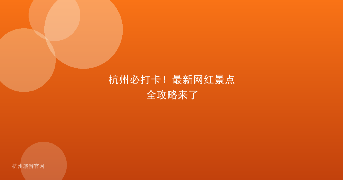 杭州必打卡！最新网红景点全攻略来了