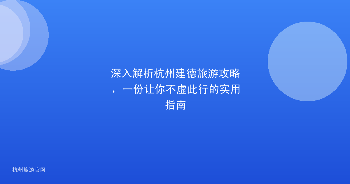 深入解析杭州建德旅游攻略，一份让你不虚此行的实用指南