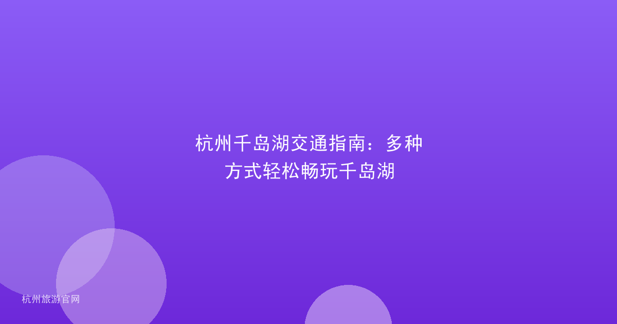 杭州千岛湖交通指南：多种方式轻松畅玩千岛湖