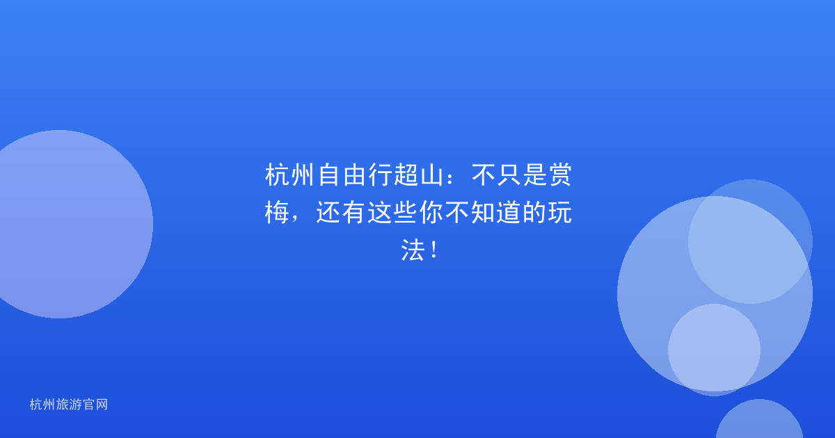 杭州自由行超山：不只是赏梅，还有这些你不知道的玩法！