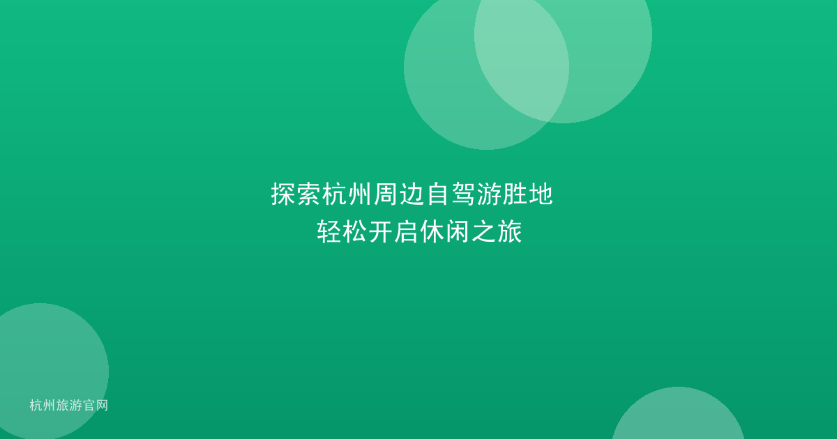 探索杭州周边自驾游胜地 轻松开启休闲之旅
