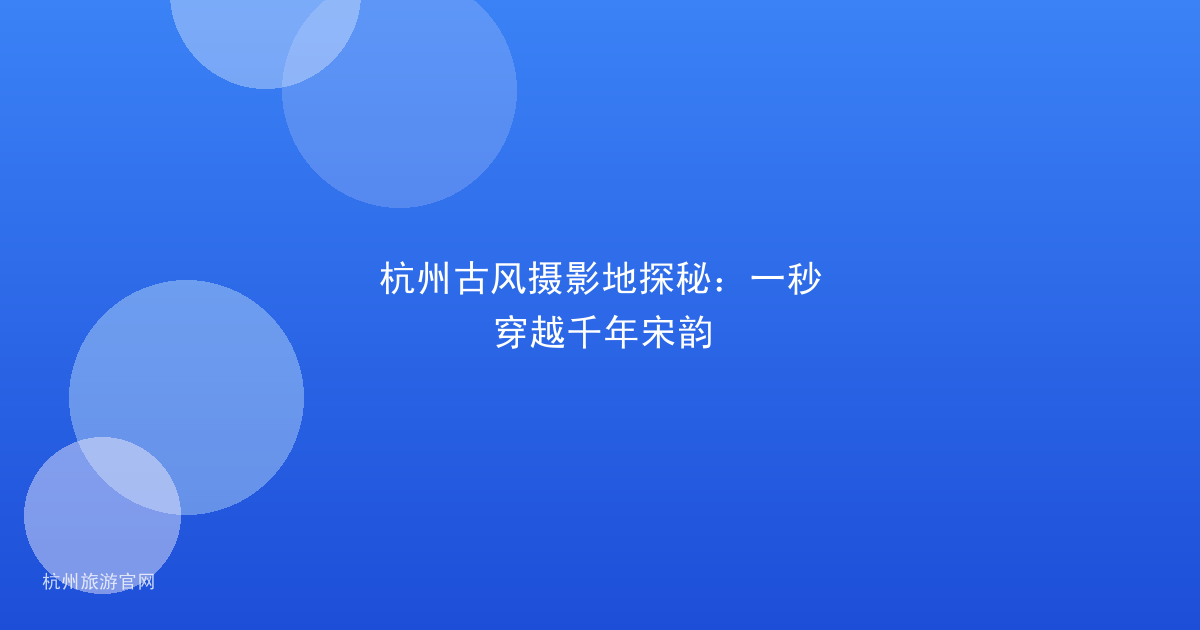 杭州古风摄影地探秘：一秒穿越千年宋韵