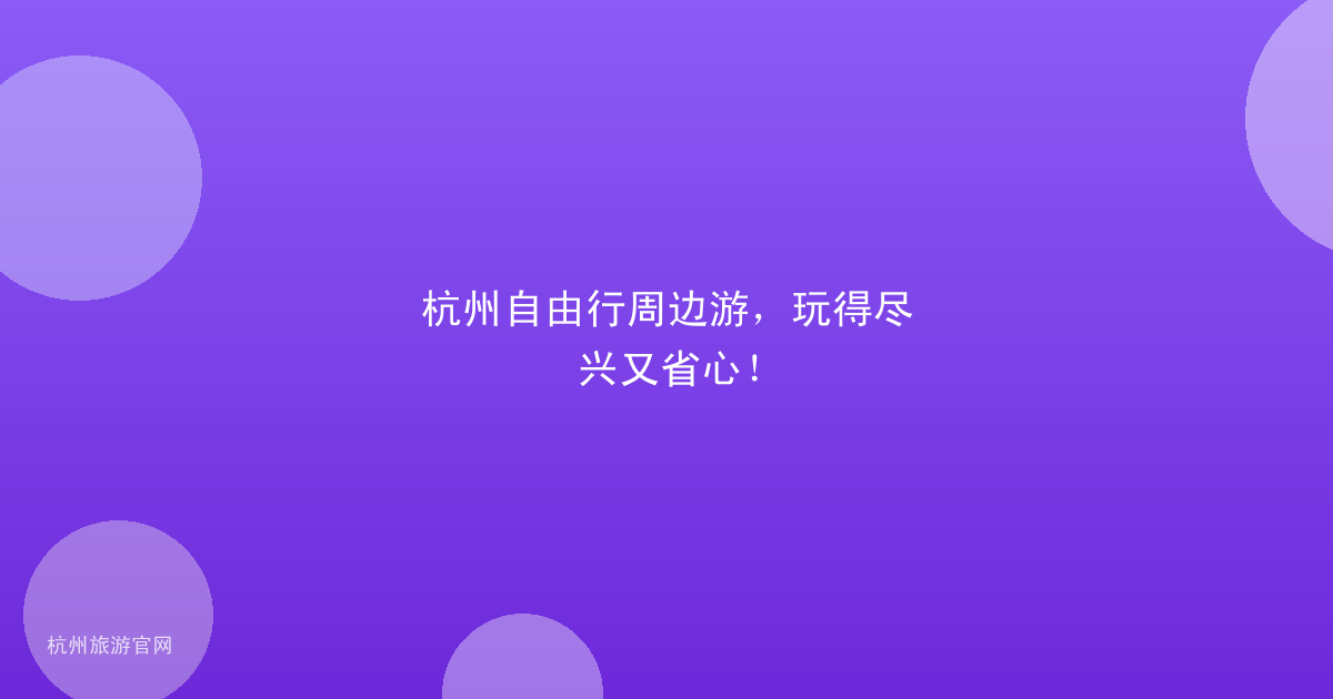 杭州自由行周边游，玩得尽兴又省心！