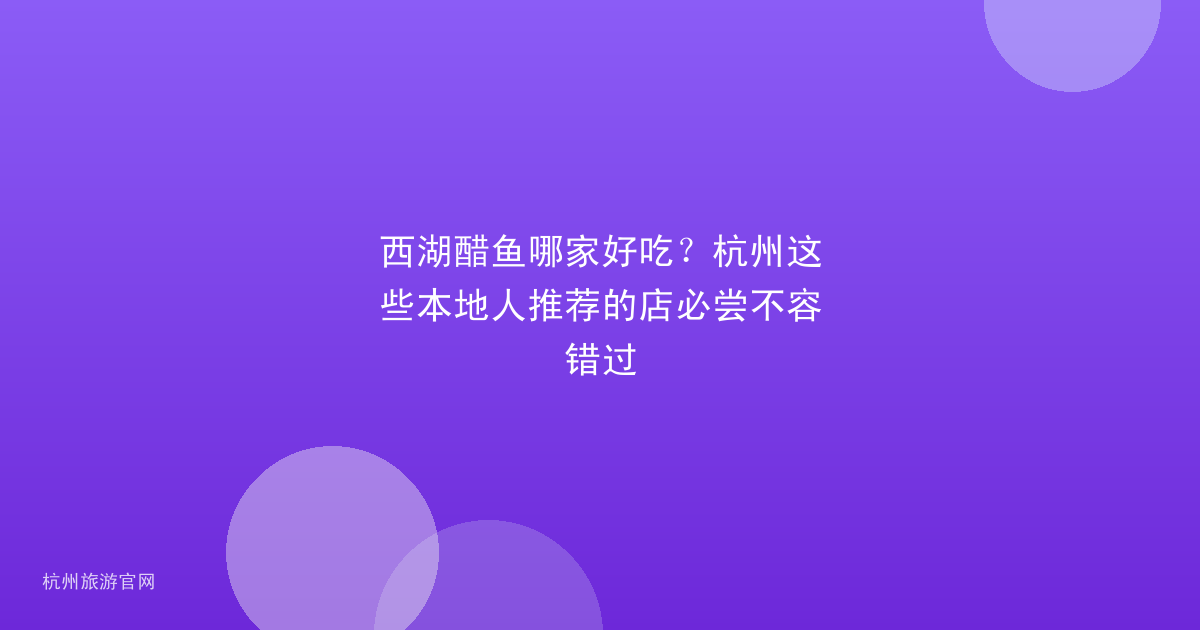 西湖醋鱼哪家好吃？杭州这些本地人推荐的店必尝不容错过