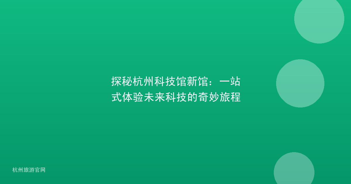 探秘杭州科技馆新馆：一站式体验未来科技的奇妙旅程