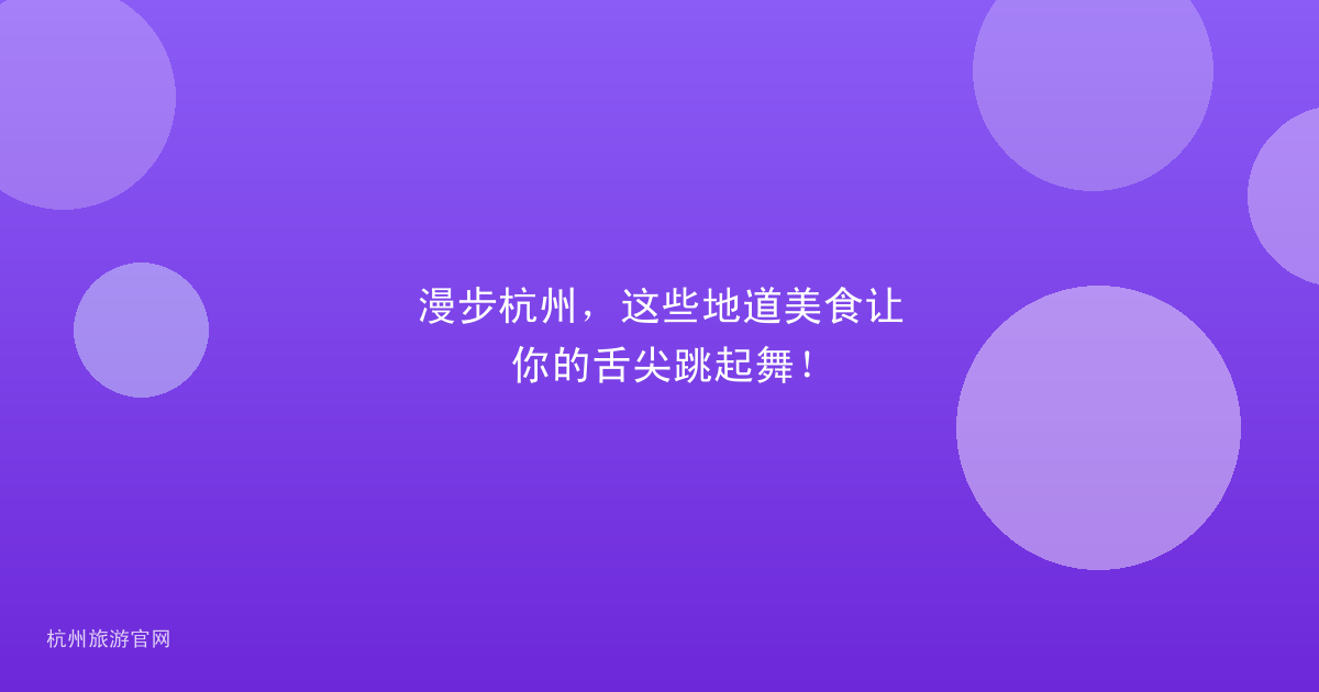 漫步杭州，这些地道美食让你的舌尖跳起舞！