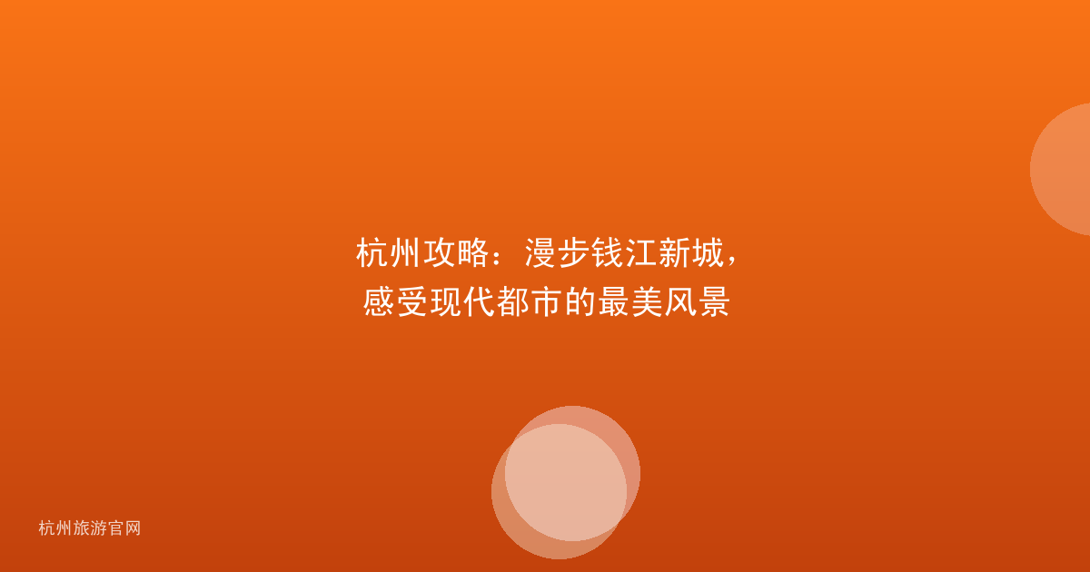 杭州攻略：漫步钱江新城，感受现代都市的最美风景