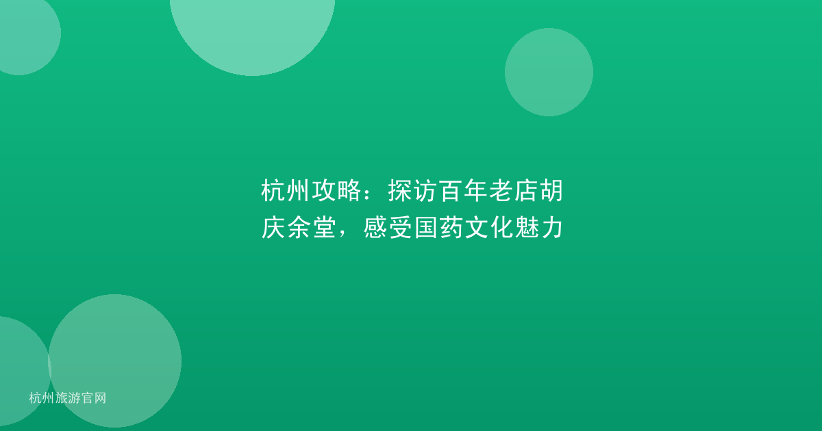 杭州攻略：探访百年老店胡庆余堂，感受国药文化魅力