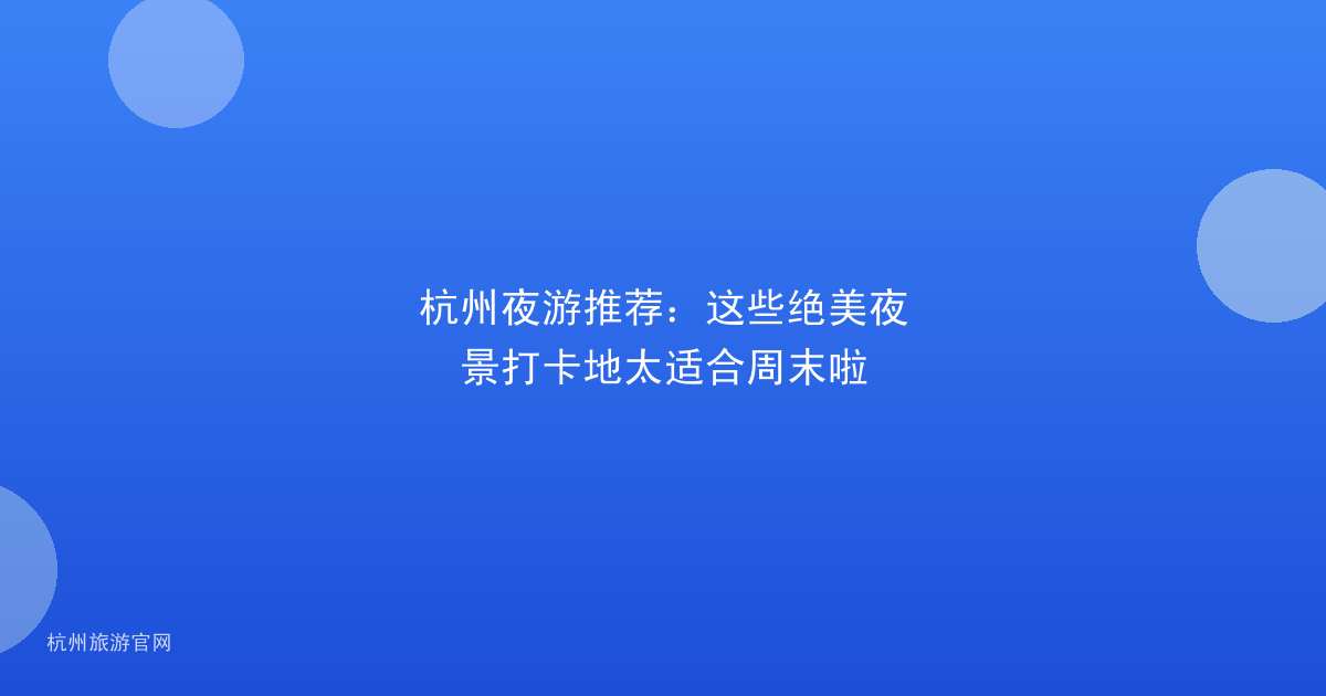 杭州夜游推荐：这些绝美夜景打卡地太适合周末啦